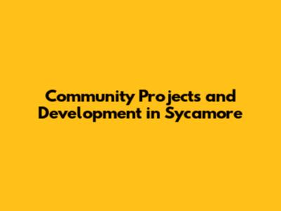 **Community Projects and Development in Sycamore**