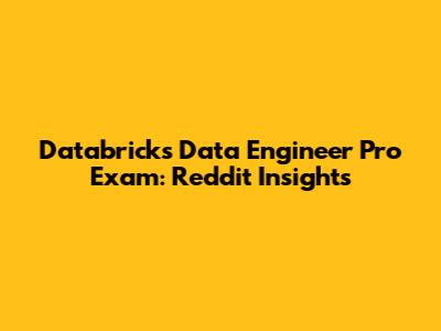 **Databricks Data Engineer Pro Exam: Reddit Insights**