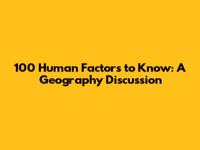 100 Human Factors to Know: A Geography Discussion