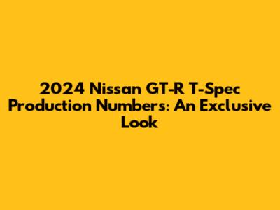 2024 Nissan GT-R T-Spec Production Numbers: An Exclusive Look