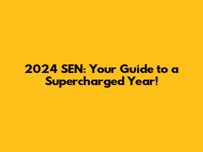 2024 SEN: Your Guide to a Supercharged Year!