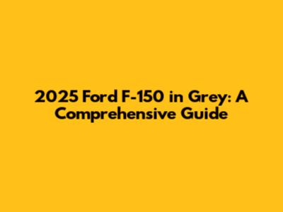 2025 Ford F-150 in Grey: A Comprehensive Guide