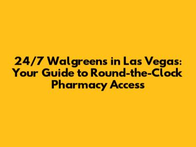 24/7 Walgreens in Las Vegas: Your Guide to Round-the-Clock Pharmacy Access