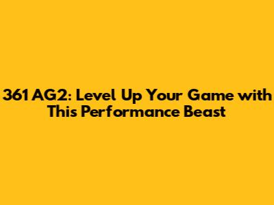 361 AG2: Level Up Your Game with This Performance Beast