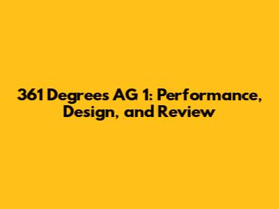 361 Degrees AG 1: Performance, Design, and Review