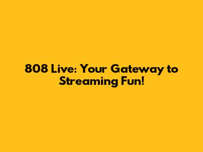 808 Live: Your Gateway to Streaming Fun!