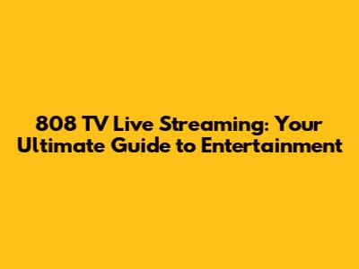 808 TV Live Streaming: Your Ultimate Guide to Entertainment