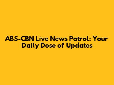 ABS-CBN Live News Patrol: Your Daily Dose of Updates