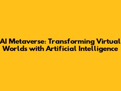AI Metaverse: Transforming Virtual Worlds with Artificial Intelligence