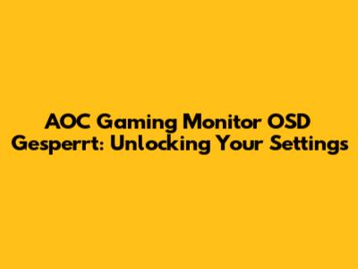 AOC Gaming Monitor OSD Gesperrt: Unlocking Your Settings