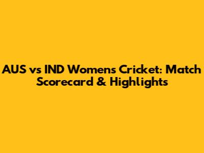 AUS vs IND Women's Cricket: Match Scorecard & Highlights