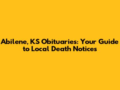 Abilene, KS Obituaries: Your Guide to Local Death Notices