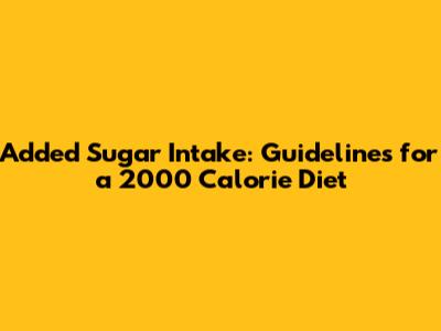 Added Sugar Intake: Guidelines for a 2000 Calorie Diet