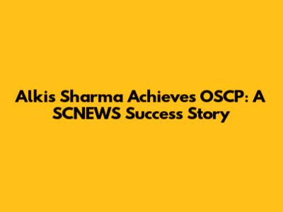 Alkis Sharma Achieves OSCP: A SCNEWS Success Story