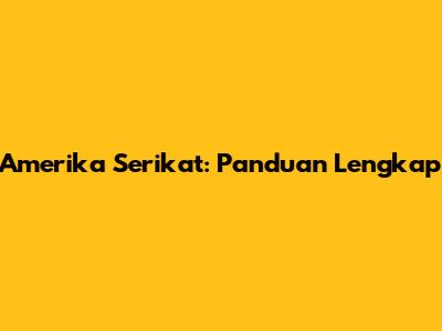Amerika Serikat: Panduan Lengkap