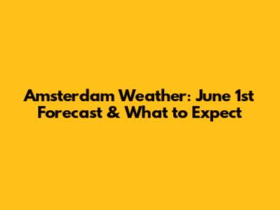 Amsterdam Weather: June 1st Forecast & What to Expect
