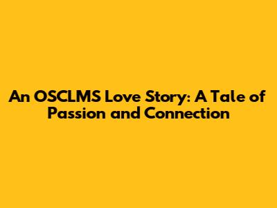 An OSCLMS Love Story: A Tale of Passion and Connection