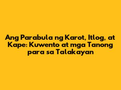Ang Parabula ng Karot, Itlog, at Kape: Kuwento at mga Tanong para sa Talakayan