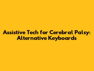 Assistive Tech for Cerebral Palsy: Alternative Keyboards