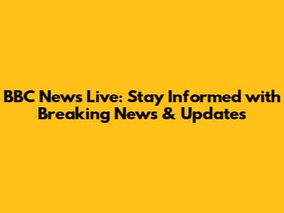 BBC News Live: Stay Informed with Breaking News & Updates