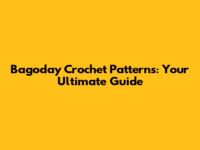 Bagoday Crochet Patterns: Your Ultimate Guide