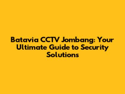 Batavia CCTV Jombang: Your Ultimate Guide to Security Solutions