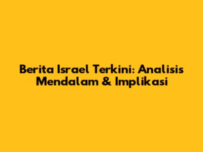 Berita Israel Terkini: Analisis Mendalam & Implikasi