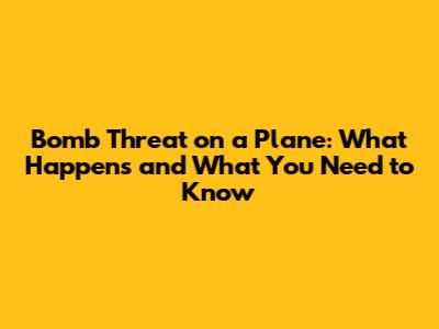 Bomb Threat on a Plane: What Happens and What You Need to Know