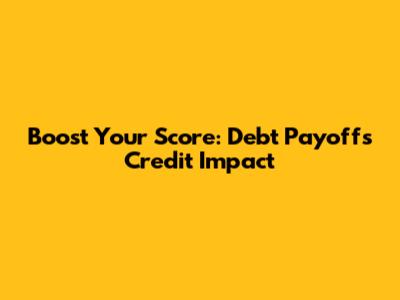 Boost Your Score: Debt Payoff's Credit Impact