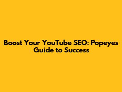 Boost Your YouTube SEO: Popeye's Guide to Success