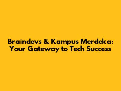 Braindevs & Kampus Merdeka: Your Gateway to Tech Success