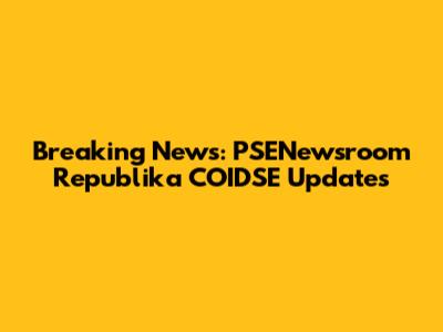 Breaking News: PSENewsroom Republika COIDSE Updates