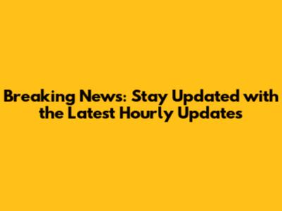 Breaking News: Stay Updated with the Latest Hourly Updates