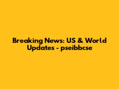 Breaking News: US & World Updates - pseibbcse