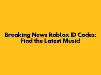 Breaking News Roblox ID Codes: Find the Latest Music!