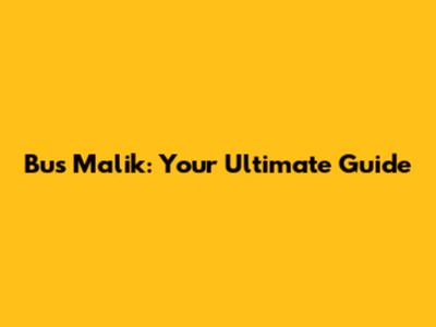Bus Malik: Your Ultimate Guide