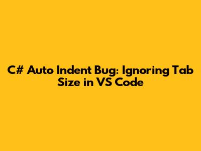C# Auto Indent Bug: Ignoring Tab Size in VS Code