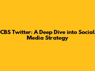 CBS Twitter: A Deep Dive into Social Media Strategy
