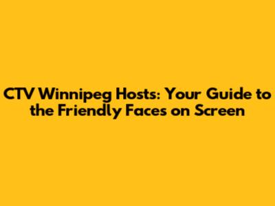 CTV Winnipeg Hosts: Your Guide to the Friendly Faces on Screen