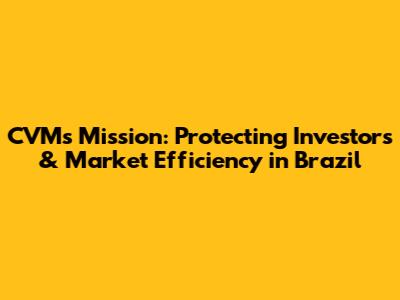CVM's Mission: Protecting Investors & Market Efficiency in Brazil
