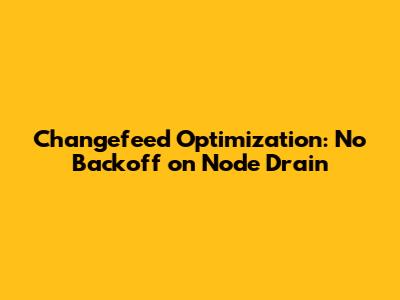 Changefeed Optimization: No Backoff on Node Drain