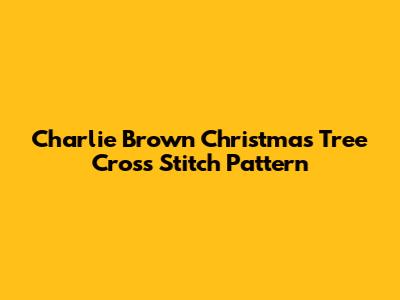 Charlie Brown Christmas Tree Cross Stitch Pattern