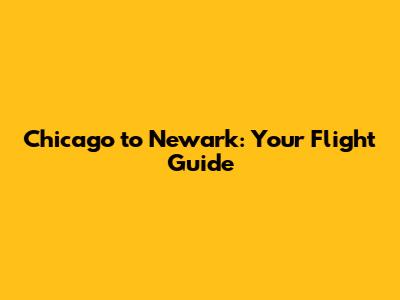 Chicago to Newark: Your Flight Guide