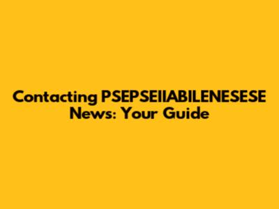 Contacting PSEPSEIIABILENESESE News: Your Guide