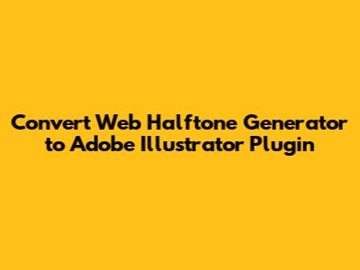 Convert Web Halftone Generator to Adobe Illustrator Plugin