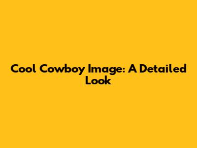 Cool Cowboy Image: A Detailed Look