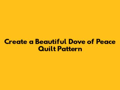 Create a Beautiful Dove of Peace Quilt Pattern