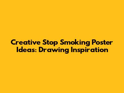 Creative Stop Smoking Poster Ideas: Drawing Inspiration