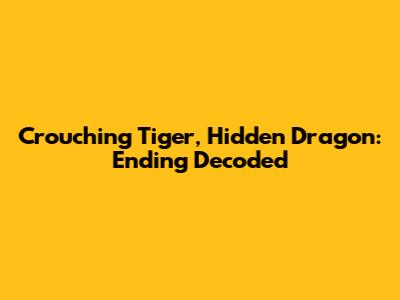Crouching Tiger, Hidden Dragon: Ending Decoded