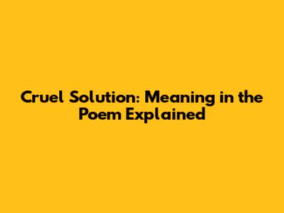 Cruel Solution: Meaning in the Poem Explained